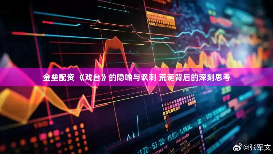 金壘配資 《戲臺(tái)》的隱喻與諷刺 荒誕背后的深刻思考